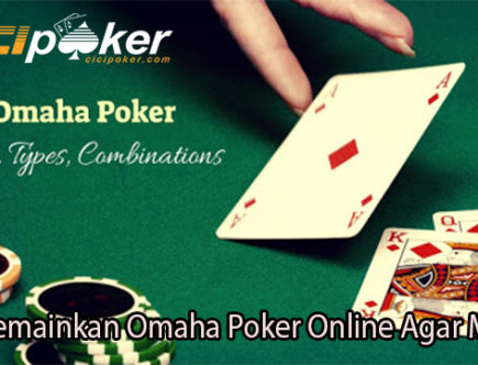 Tips Memainkan Omaha Poker Online Agar Menang
