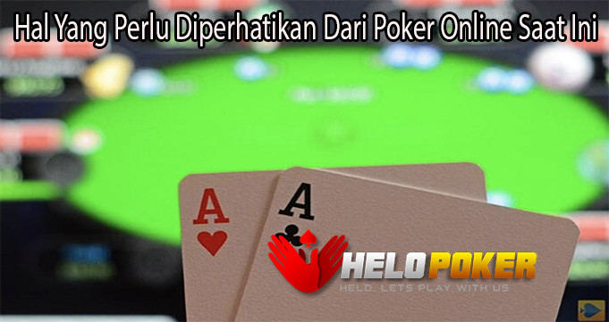 Hal Yang Perlu Diperhatikan Dari Poker Online Saat Ini